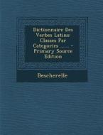 Dictionnaire Des Verbes Latins: Classes Par Categories ...... edito da Nabu Press