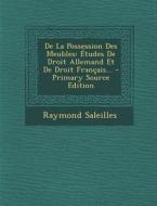 de La Possession Des Meubles: Etudes de Droit Allemand Et de Droit Francais... di Raymond Saleilles edito da Nabu Press