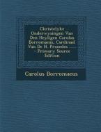 Christelyke Onderwysingen Van Den Heyligen Carolus Borromaeus, Cardinael Van de H. Praxedes ...... di Carolus Borromaeus edito da Nabu Press