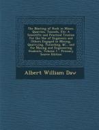 The Blasting of Rock in Mines, Quarries, Tunnels, Etc: A Scientific and Practical Treatise for the Use of Engineers and Others Engaged in Mining, Quar di Albert William Daw edito da Nabu Press
