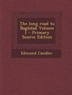The Long Road to Baghdad Volume 1 - Primary Source Edition di Edmund Candler edito da Nabu Press