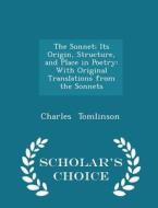 The Sonnet; Its Origin, Structure, And Place In Poetry di Charles Tomlinson edito da Scholar's Choice