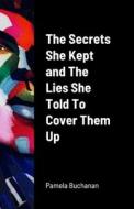 The Secrets She Kept and The Lies She Told To Cover Them UP di Pamela Buchanan edito da Lulu.com