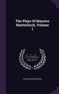 The Plays Of Maurice Maeterlinck, Volume 1 di Maurice Maeterlinck edito da Palala Press