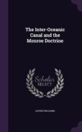 The Inter-oceanic Canal And The Monroe Doctrine di Alfred Williams edito da Palala Press