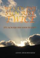 We Saw the Sun Rise Twice: It's Always Too Soon to Quit di Leona Amacher Reese edito da AUTHORHOUSE