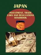 Japan Investment, Trade Laws And Regulations Handbook edito da International Business Publications, Usa