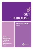 Get Through Primary FRCA: SBAs di Desikan (BSc (Hons) Rangarajan, London Deanery  Specialty Registrar, Mandeep (Specialist Re Phull edito da Taylor & Francis Ltd