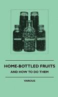 Home-Bottled Fruits - And How to Do Them di Various edito da Goldberg Press