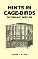 Hints in Cage-Birds - British and Foreign di Arthur G. Butler edito da Laing Press