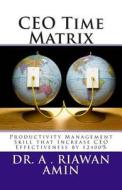CEO Time Matrix: Productivity Management Skill That Increase CEO Effectiveness by 12400% di A. Riawan Amin, Dr a. Riawan Amin edito da Createspace
