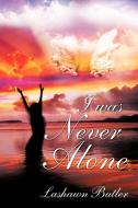 I Was Never Alone di La Shawn Butler edito da AUTHORHOUSE