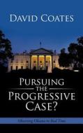 Pursuing The Progressive Case?: Observing Obama In Real Time di Worrell Professor of Anglo-American Studies David Coates edito da Iuniverse
