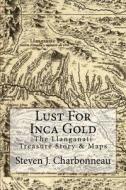Lust for Inca Gold: The Llanganati Treasure Story & Maps di Steven J. Charbonneau edito da Createspace