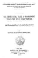 The Territorial Basis of Government Under the State Constitutions: Local Divisions and Rules for Legislative Apportionment di Alfred Zantzinger Reed Ph. D. edito da Createspace