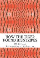 How the Tiger Found His Stripes di D. K. Bhullar edito da Createspace