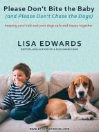 Please Don't Bite the Baby (and Please Don't Chase the Dogs): Keeping Your Kids and Your Dogs Safe and Happy Together di Lisa Edwards edito da Tantor Audio