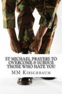 St Michael Prayers to Overcome & Subdue Those Who Hate You di M. M. Kirschbaum edito da Createspace
