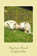 Get Your Own Sheep!: A Study of Evangelism and Discipleship di Paul Michael Caprietta edito da Createspace