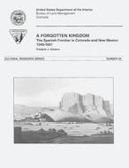 A Forgotten Kingdom: The Spanish Frontier in Colorado and New Mexico, 1540-1821 di U. S. Department of the Interior, Bureau of Land Management edito da Createspace