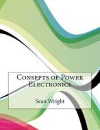 Consepts of Power Electronics di Sean C. Wright, London School of Management Studies edito da Createspace