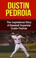 Dustin Pedroia: The Inspirational Story of Baseball Superstar Dustin Pedroia di Bill Redban edito da Createspace