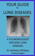 Your Guide to Lung Diseases: A Pulmonologist Explains Lung Diseases di Dr Nicholas Difilippo edito da Createspace