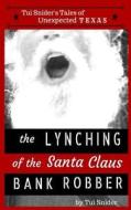 The Lynching of the Santa Claus Bank Robber di Tui Snider edito da Createspace