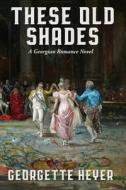 These Old Shades di Georgette Heyer edito da Wilder Publications