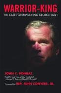 Warrior-King: The Case for Impeaching George W. Bush di John Bonifaz edito da Nation Books
