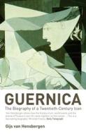 Guernica: The Biography of a Twentieth-Century Icon di Gijs Van Hensbergen edito da Bloomsbury Publishing PLC