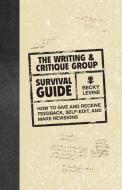 The Writing & Critique Group Survival Guide: How to Give and Receive Feedback, Self-Edit, and Make Revisions di Becky Levine edito da WRITERS DIGEST