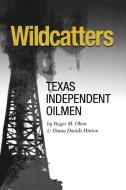 Wildcatters di Roger M. Olien, Diana Davids Hinton edito da Texas A&M University Press