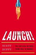 Launch!: The Critical 90 Days from Idea to Market di Scott Duffy edito da PORTFOLIO