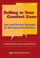 Selling in Your Comfort Zone: Safe and Effective Strategies for Developing New Business [With CDROM] di Robert N. Kohn, Lawrence M. Kohn edito da American Bar Association