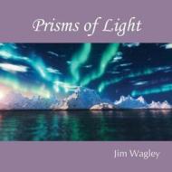 Prisms of Light di Jim Wagley edito da EBER & WEIN PUB