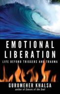 Emotional Liberation: Life Beyond Trigge di GURUMEHER KHALSA edito da Lightning Source Uk Ltd