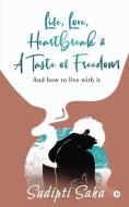 Life, Love, Heartbreak & a Taste of Freedom: And How to Live with It di Sudipti Saha edito da HARPERCOLLINS 360
