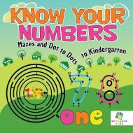 Know Your Numbers | Mazes and Dot to Dots to Kindergarten di Educando Kids edito da Educando Kids