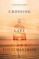 Crossing Lake Pontchartrain di Arthur Byrd edito da IUNIVERSE INC