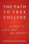 The Path to Free College: In Pursuit of Access, Equity, and Prosperity di Michelle Miller-Adams edito da HARVARD EDUCATION PR