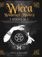 Wicca Witchcraft Mastery: 7 Books In 1: Ultimate Guide For Beginners to Master Spells, Herbal Magic, Crystals, Moon Rituals, Wiccan Recipes and di Emily Stone edito da LIGHTNING SOURCE INC