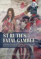 St. Ruth's Fatal Gamble: The Battle of Aughrim 1691 and the Fall of Jacobite Ireland di Michael Mcnally edito da HELION & CO