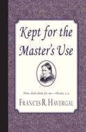 Kept for the Master's Use di Frances Ridley Havergal edito da Curiosmith