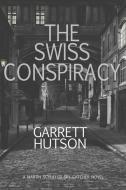 The Swiss Conspiracy di Garrett Hutson edito da LIGHTNING SOURCE INC