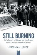 Still Burning: Half a Century of Chicago, from the Streets to the Corridors of Power: A Memoir di Jeremiah Joyce edito da LITTLE CREEK PR