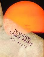 Ivanhoe: Large Print di Sir Walter Scott edito da Createspace Independent Publishing Platform