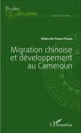 Migration chinoise et développement au Cameroun di Hilaire de Prince Pokam edito da Editions L'Harmattan