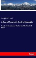 A Case of Traumatic Brachial Neuralgia di Henry Berton Sands edito da hansebooks