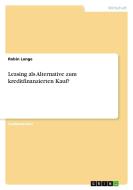 Leasing als Alternative zum kreditfinanzierten Kauf? di Robin Lange edito da GRIN Verlag
